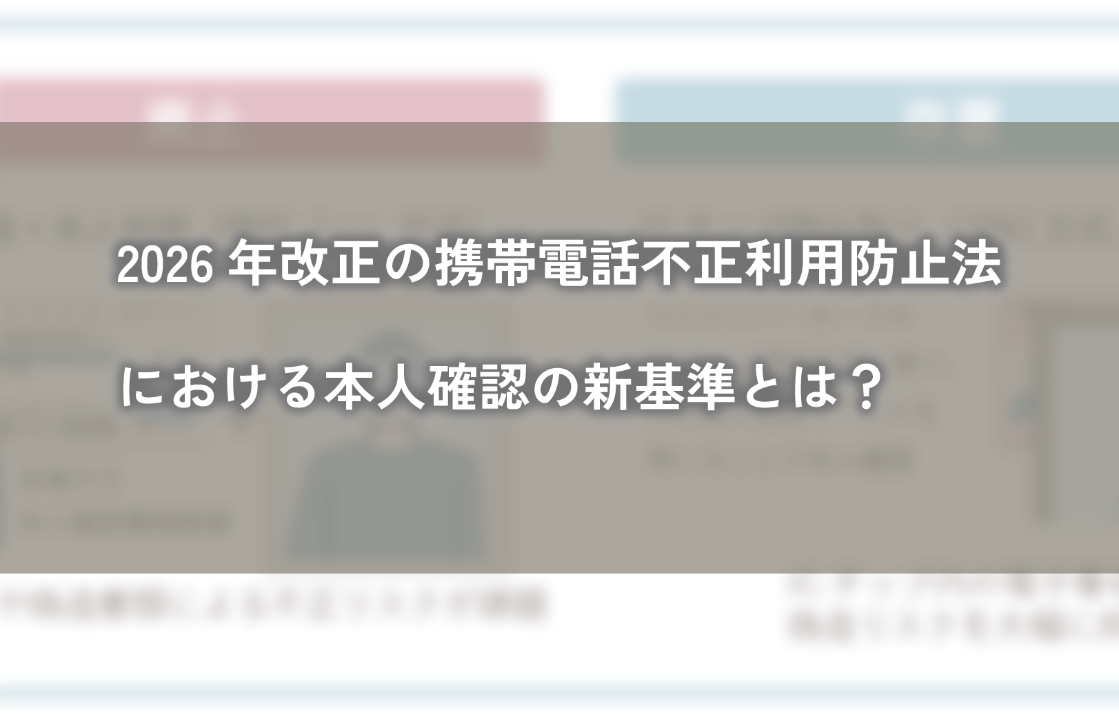 2026年改正の携帯電話不正利用防止法における本人確認の新基準とは？