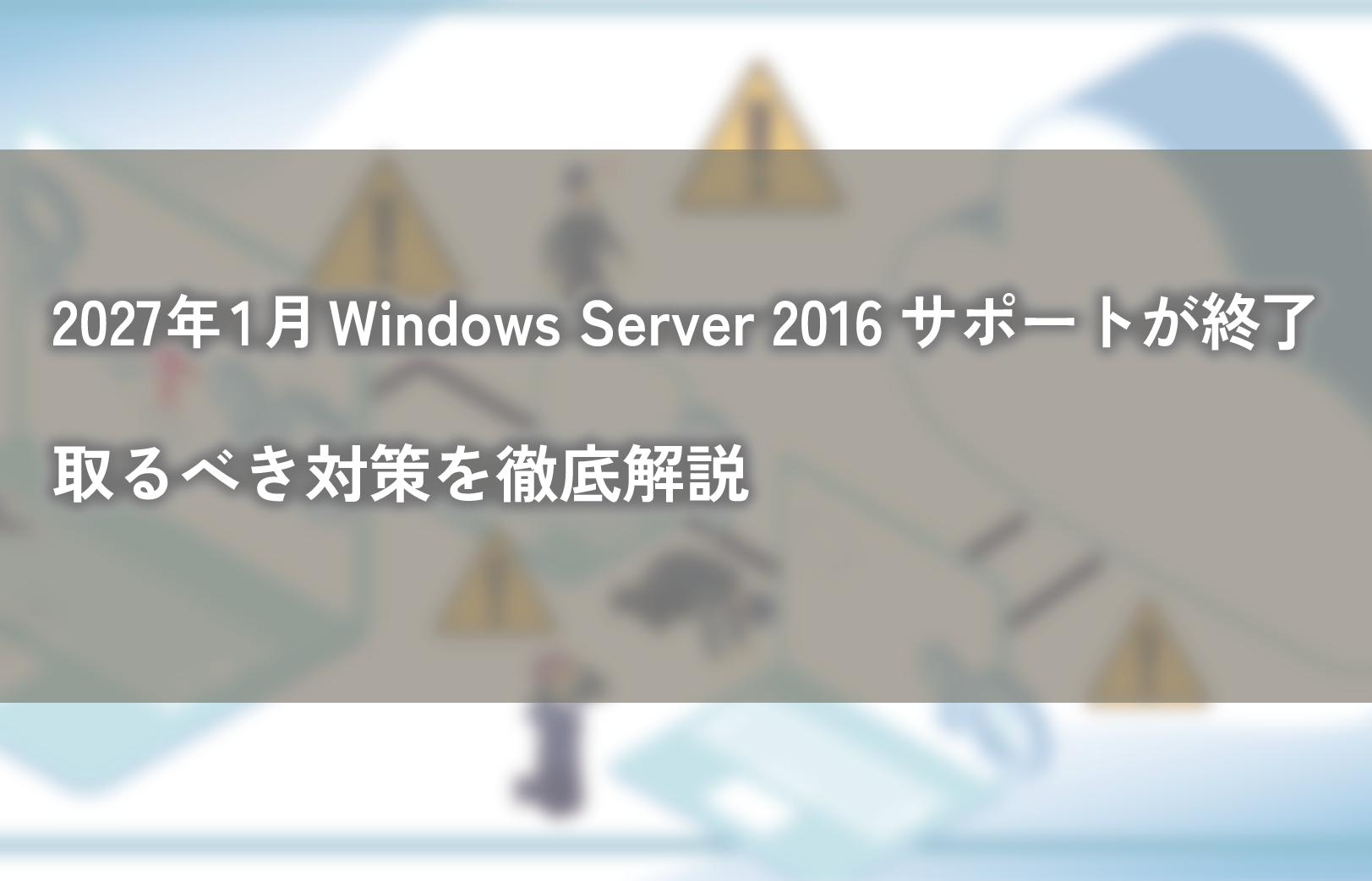 2027年1月Windows Server 2016サポートが終了 取るべき対策を徹底解説