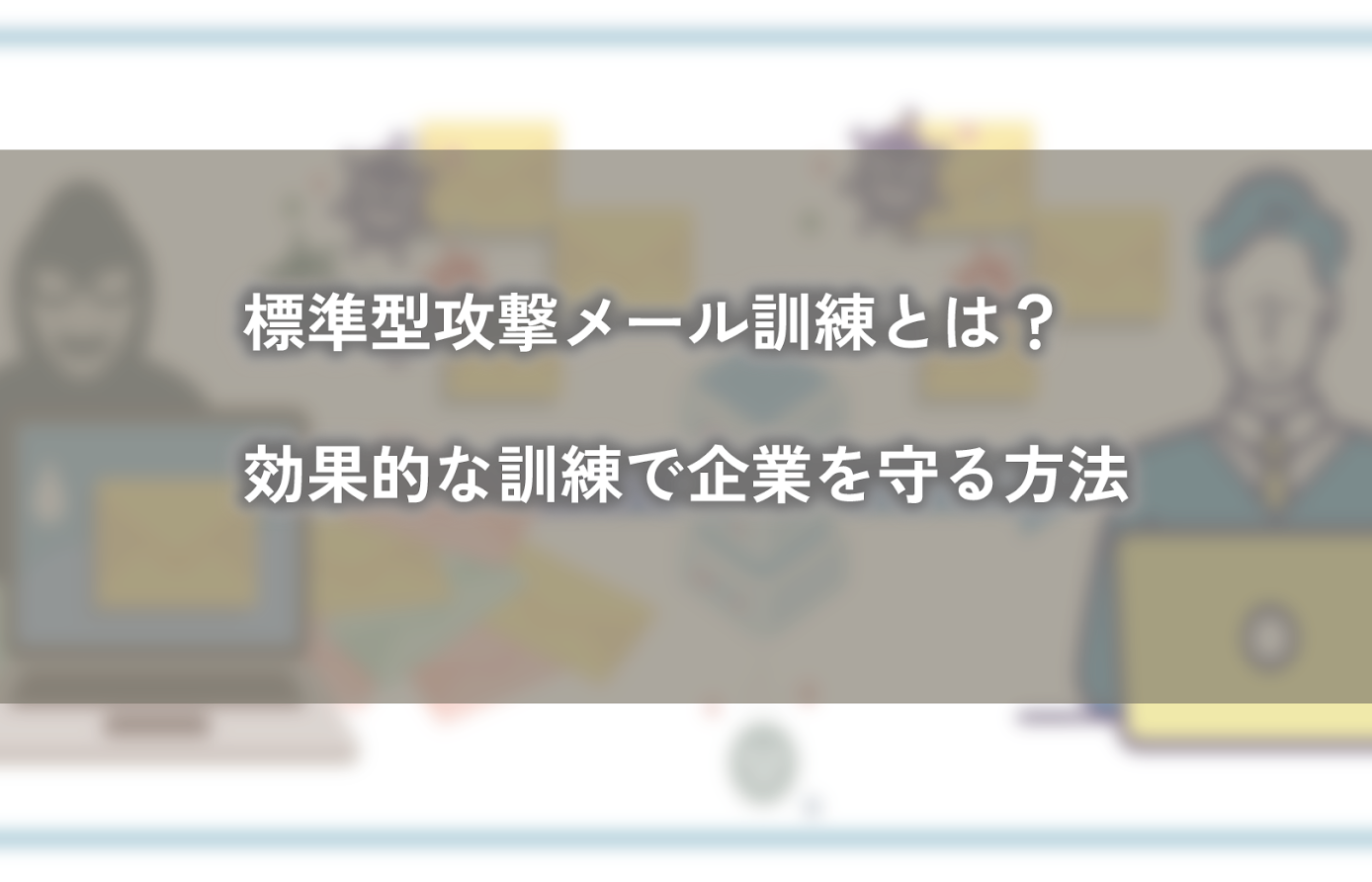標的型攻撃メール訓練とは？効果的な訓練で企業を守る方法｜ヤマトシステム開発